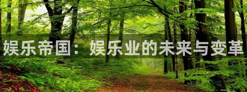 南宫NG股份：娱乐帝国：娱乐业的未来与变革