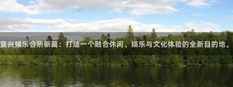南宫NG.ccm苹果版：宜兴娱乐会所新篇：打造一个融合休闲、娱乐与文化体验的全新目的地。