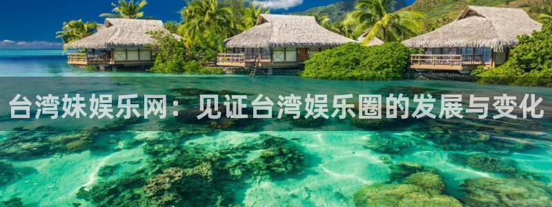 南宫NG赏金女王：台湾妹娱乐网：见证台湾娱乐圈的发展与变化