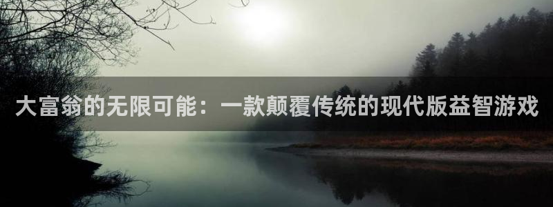 南宫NG2官网：大富翁的无限可能：一款颠覆传统的现代版益智游戏